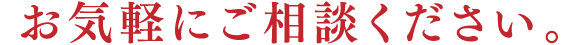 お気軽にご相談ください。
